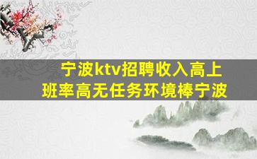 宁波ktv招聘收入高上班率高无任务环境棒宁波